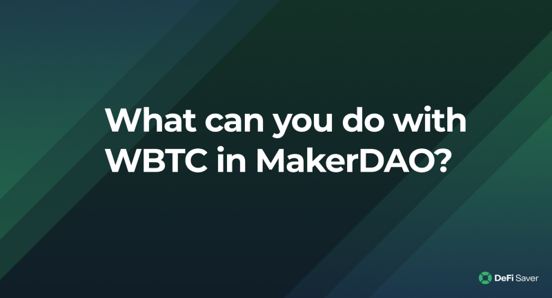 WBTC now fully supported in DeFi Saver — what can you do with WBTC in MakerDAO?